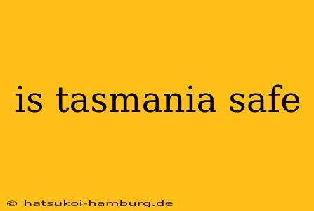 is tasmania safe