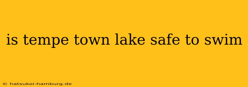 is tempe town lake safe to swim