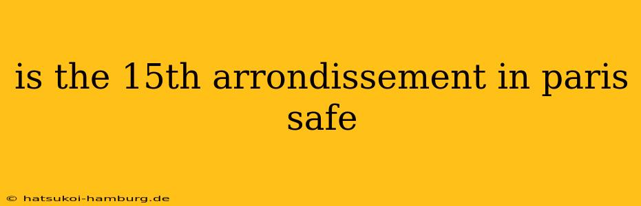 is the 15th arrondissement in paris safe