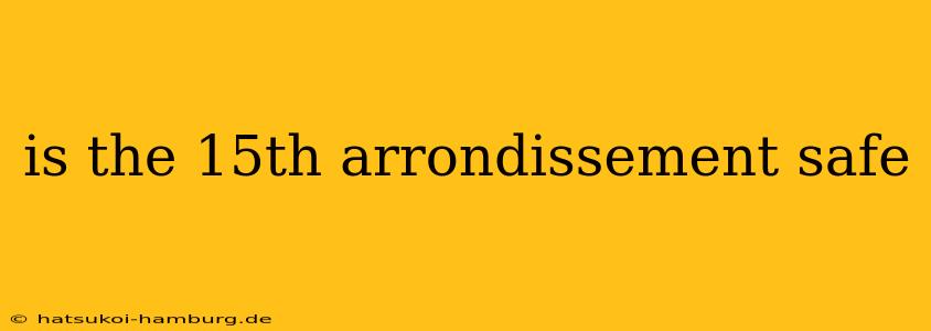 is the 15th arrondissement safe