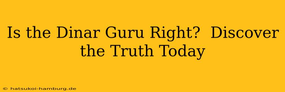 Is the Dinar Guru Right?  Discover the Truth Today