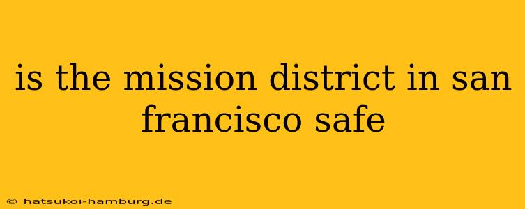 is the mission district in san francisco safe
