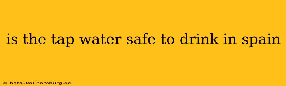is the tap water safe to drink in spain