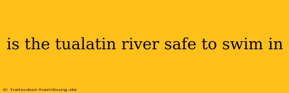 is the tualatin river safe to swim in