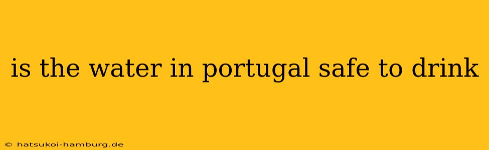is the water in portugal safe to drink