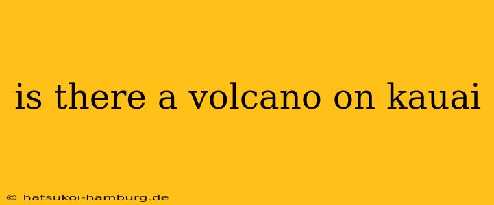 is there a volcano on kauai