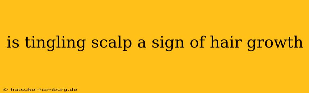 is tingling scalp a sign of hair growth