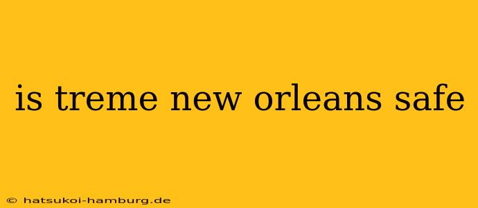 is treme new orleans safe