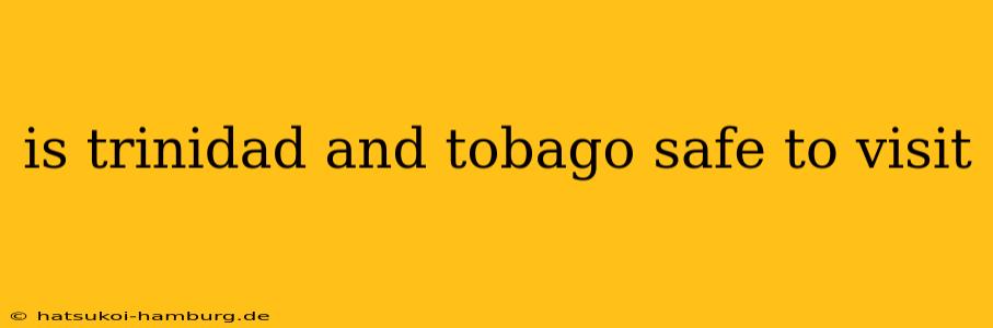 is trinidad and tobago safe to visit