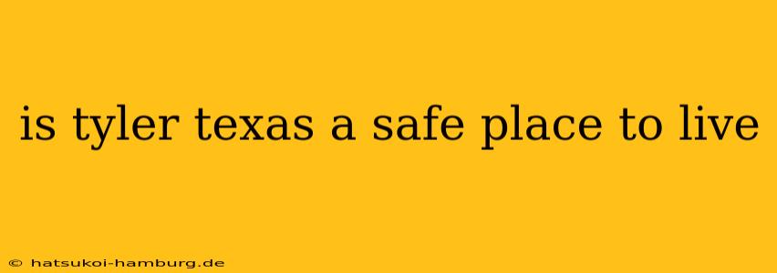 is tyler texas a safe place to live