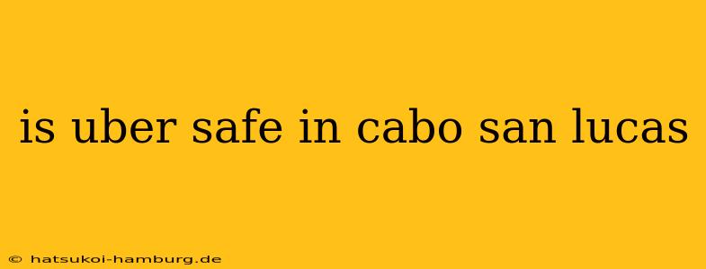 is uber safe in cabo san lucas