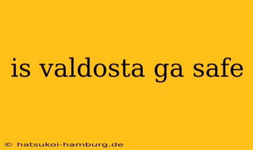 is valdosta ga safe