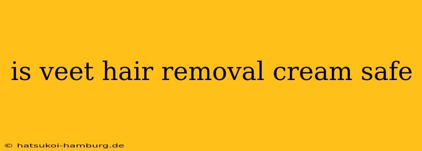 is veet hair removal cream safe