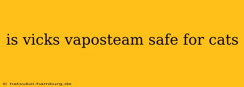 is vicks vaposteam safe for cats