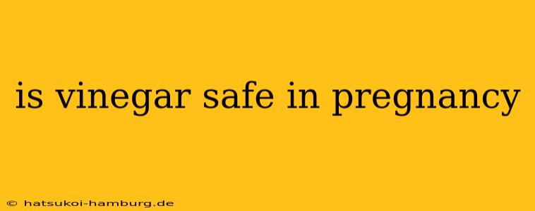 is vinegar safe in pregnancy