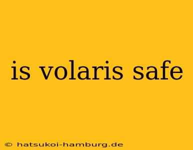 is volaris safe