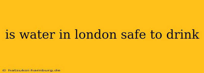is water in london safe to drink