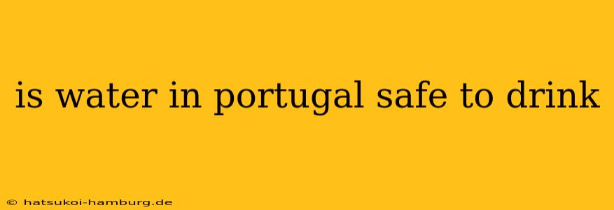 is water in portugal safe to drink