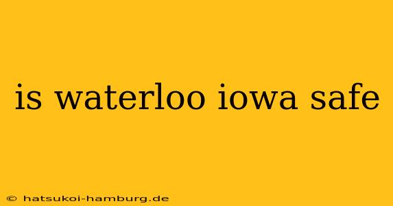 is waterloo iowa safe