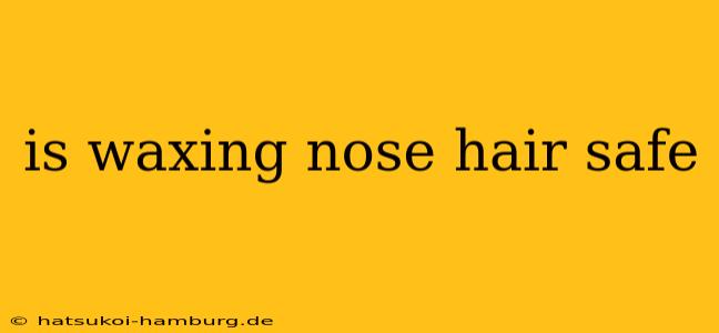 is waxing nose hair safe