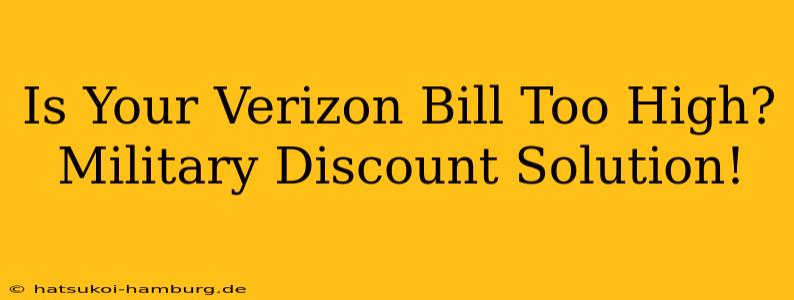Is Your Verizon Bill Too High?  Military Discount Solution!
