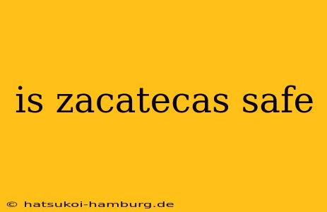 is zacatecas safe