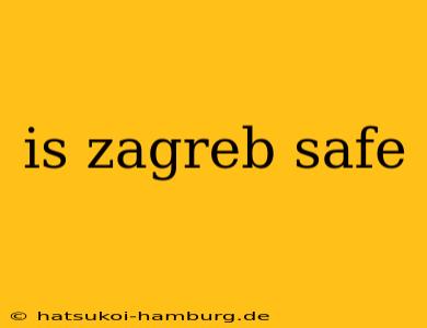 is zagreb safe