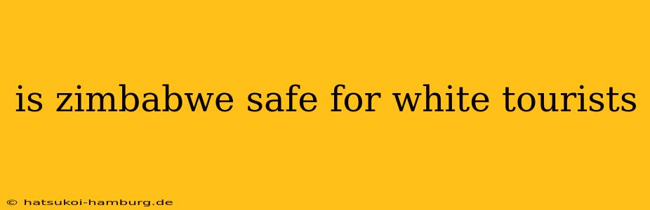 is zimbabwe safe for white tourists