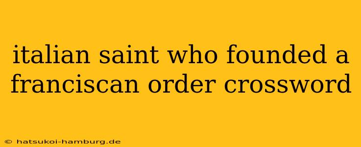 italian saint who founded a franciscan order crossword