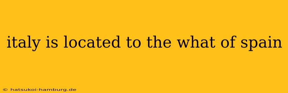 italy is located to the what of spain