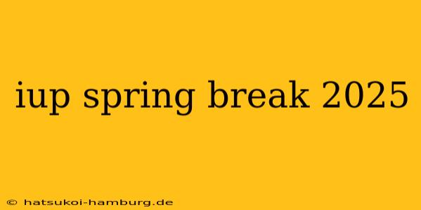 iup spring break 2025