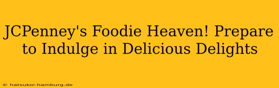 JCPenney's Foodie Heaven! Prepare to Indulge in Delicious Delights