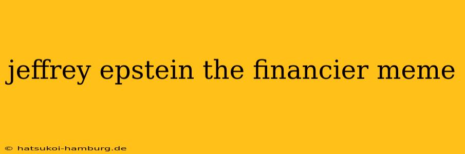 jeffrey epstein the financier meme
