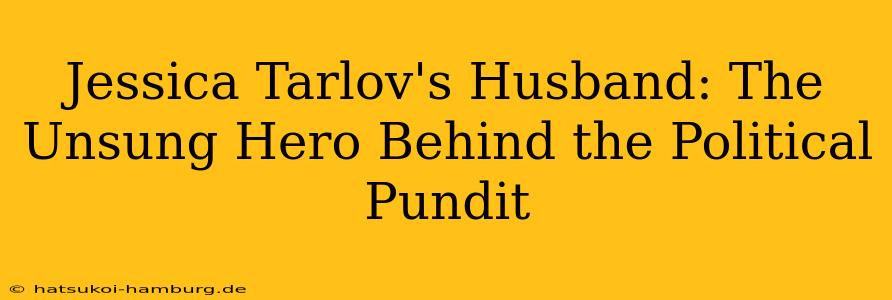 Jessica Tarlov's Husband: The Unsung Hero Behind the Political Pundit