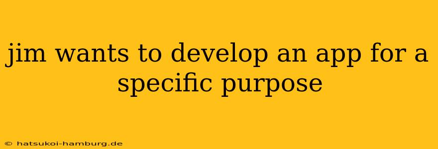 jim wants to develop an app for a specific purpose