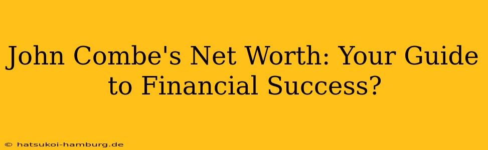 John Combe's Net Worth: Your Guide to Financial Success?