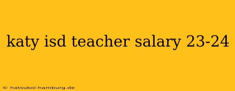 katy isd teacher salary 23-24