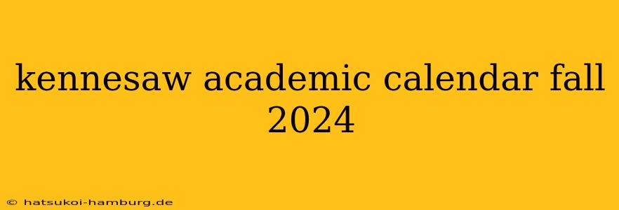 kennesaw academic calendar fall 2024