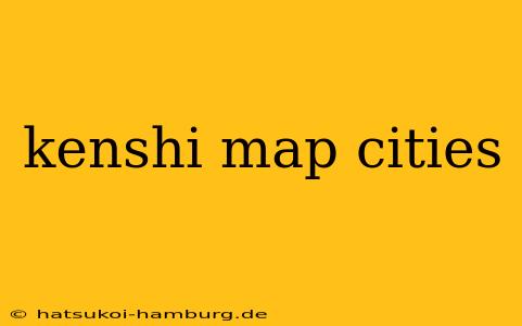 kenshi map cities