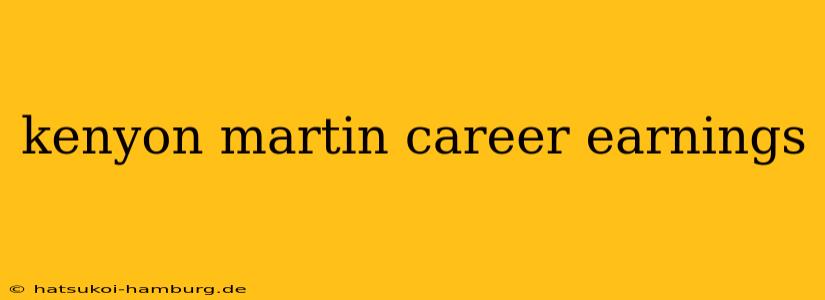 kenyon martin career earnings