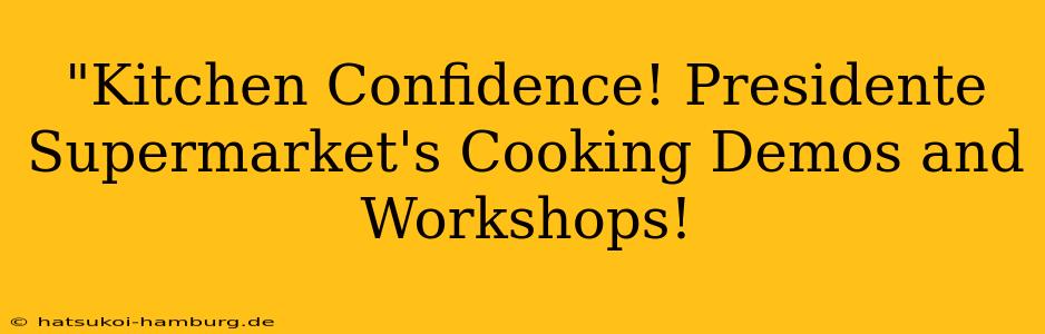 "Kitchen Confidence! Presidente Supermarket's Cooking Demos and Workshops!