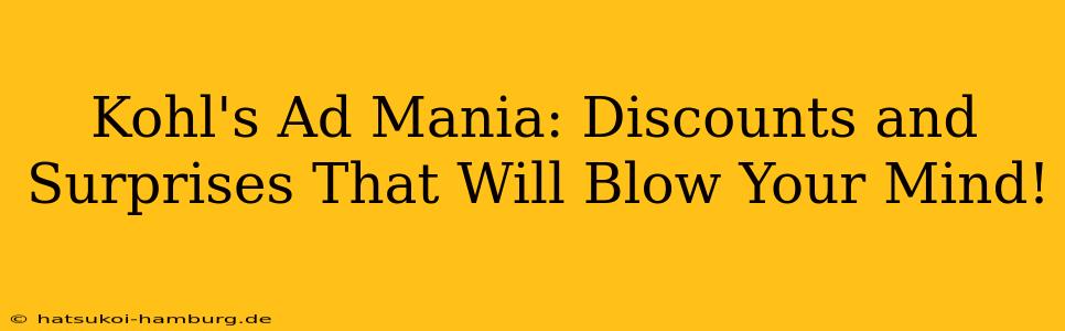 Kohl's Ad Mania: Discounts and Surprises That Will Blow Your Mind!