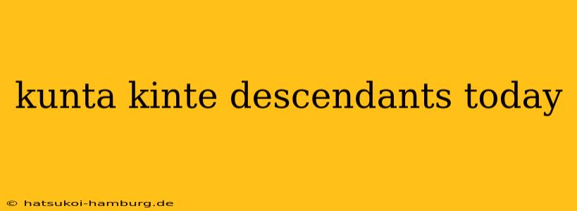 kunta kinte descendants today