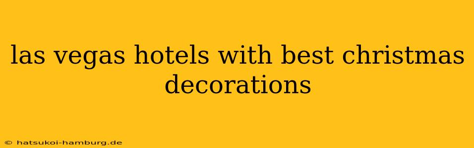 las vegas hotels with best christmas decorations
