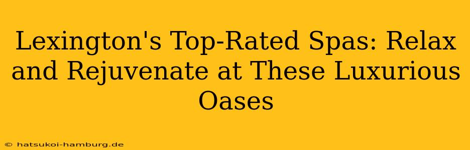 Lexington's Top-Rated Spas: Relax and Rejuvenate at These Luxurious Oases
