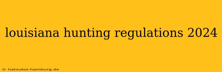 louisiana hunting regulations 2024