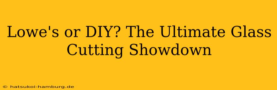Lowe's or DIY? The Ultimate Glass Cutting Showdown