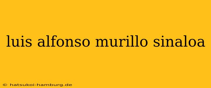 luis alfonso murillo sinaloa