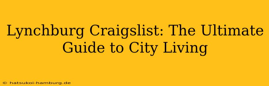 Lynchburg Craigslist: The Ultimate Guide to City Living