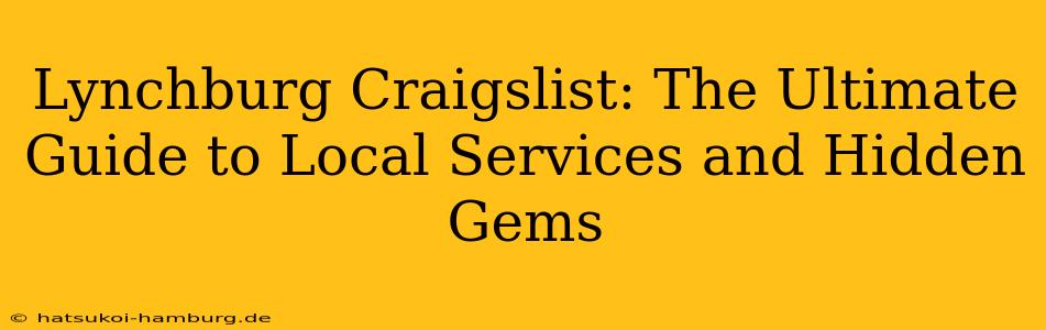 Lynchburg Craigslist: The Ultimate Guide to Local Services and Hidden Gems